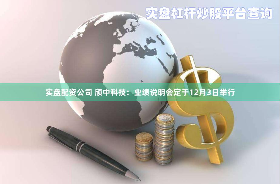 实盘配资公司 颀中科技：业绩说明会定于12月3日举行