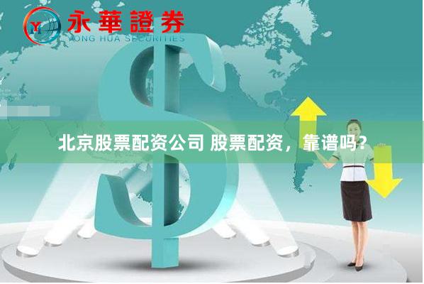 北京股票配资公司 股票配资，靠谱吗？