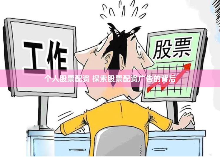 个人股票配资 探索股票配资广告的背后