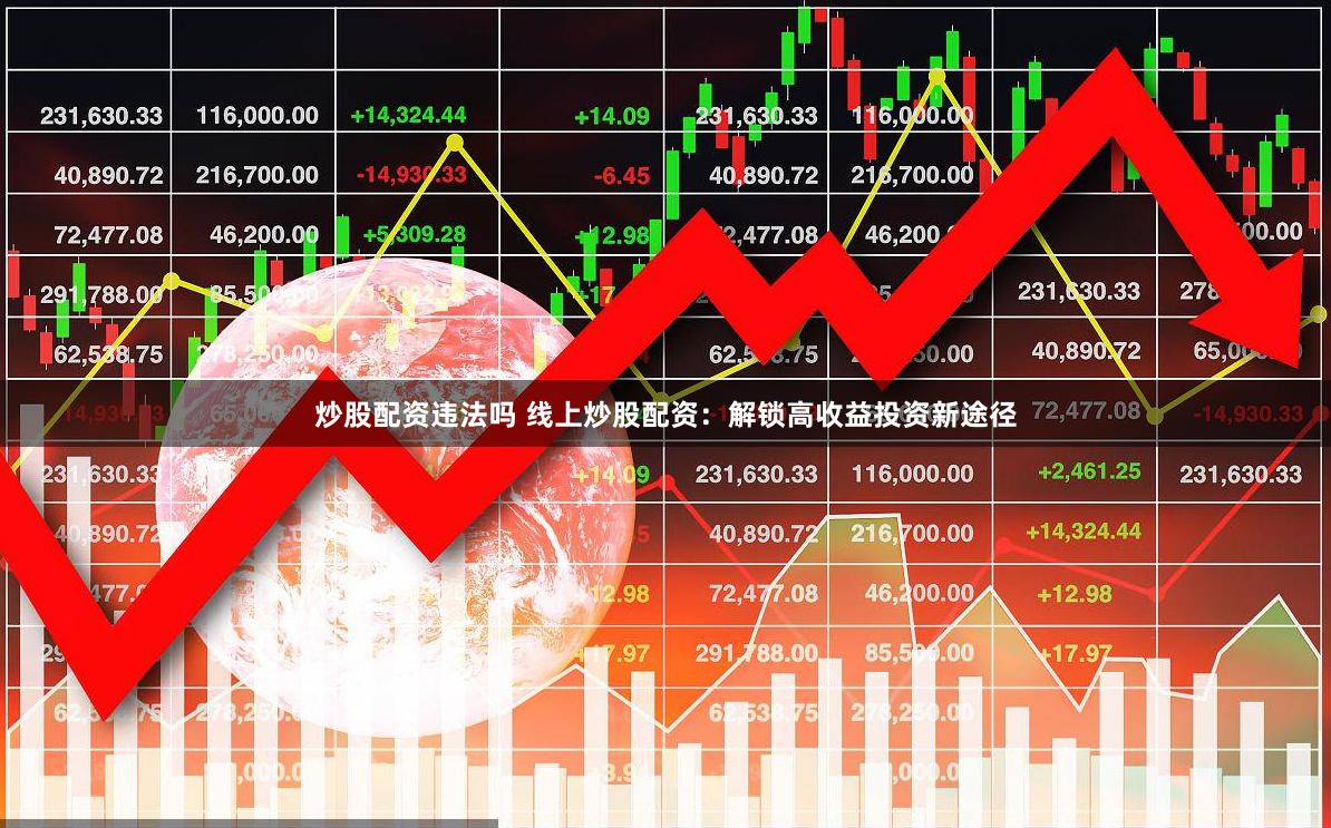 炒股配资违法吗 线上炒股配资：解锁高收益投资新途径