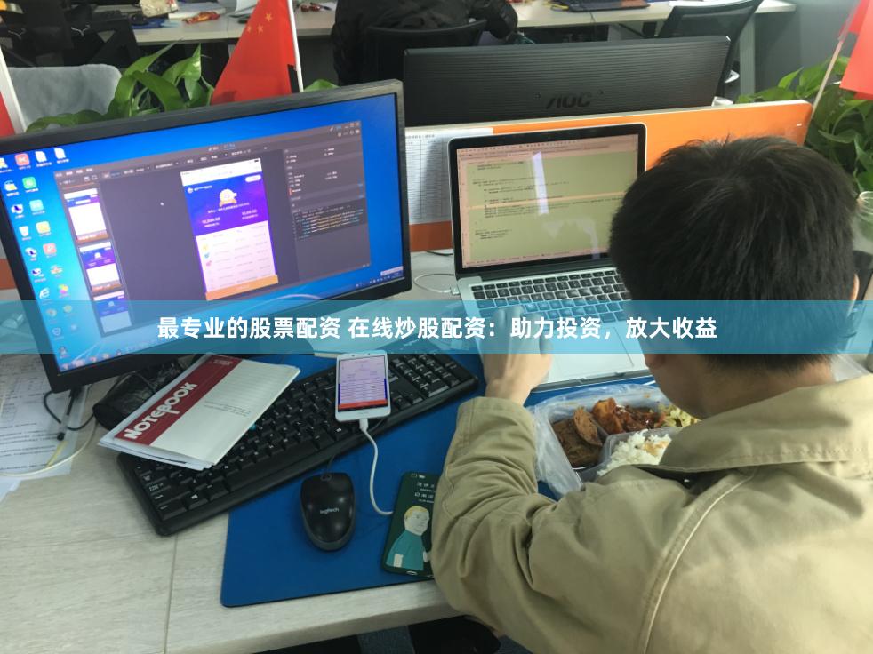 最专业的股票配资 在线炒股配资：助力投资，放大收益